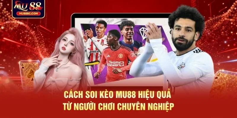 Cách soi kèo MU88 hiệu quả từ người chơi chuyên nghiệp