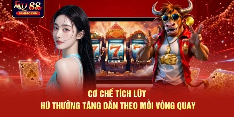 Cơ chế tích lũy hũ thưởng tăng dần theo mỗi vòng quay