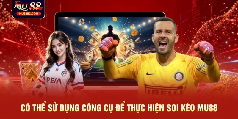Có thể sử dụng công cụ để thực hiện soi kèo MU88