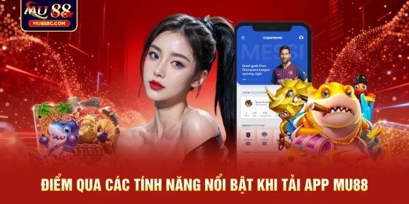 Điểm qua các tính năng nổi bật khi tải app MU88