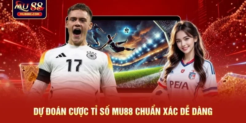 Dự đoán cược tỉ số MU88 chuẩn xác dễ dàng