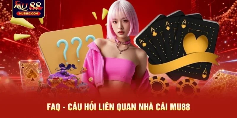 FAQ - Câu hỏi liên quan nhà cái MU88