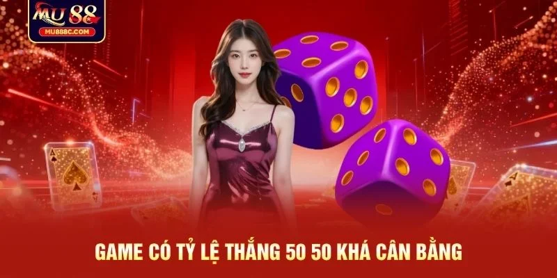 Game có tỷ lệ thắng 50 50 khá cân bằng