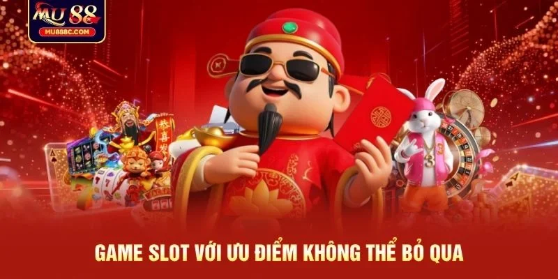 Game slot với ưu điểm không thể bỏ qua