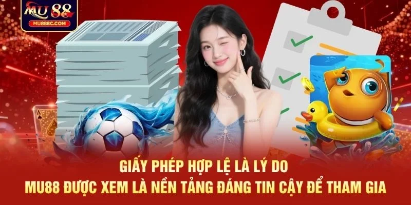 Giấy phép hợp lệ là lý do MU88 được xem là nền tảng đáng tin cậy để tham gia