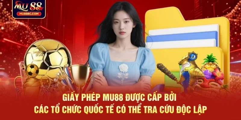 Giấy phép MU88 được cấp bởi các tổ chức quốc tế có thể tra cứu độc lập