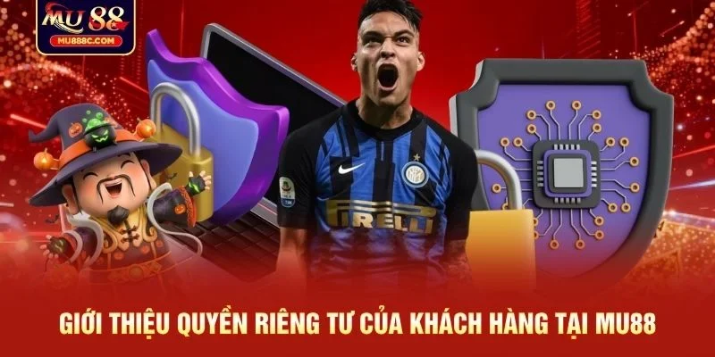Giới thiệu quyền riêng tư của khách hàng tại MU88
