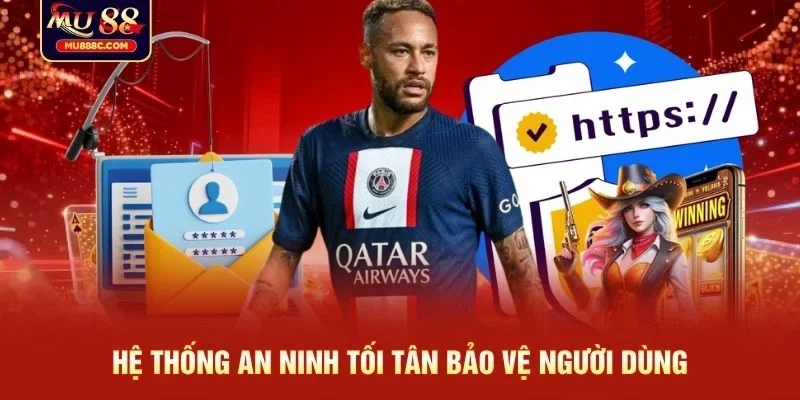 Hệ thống an ninh tối tân bảo vệ người dùng