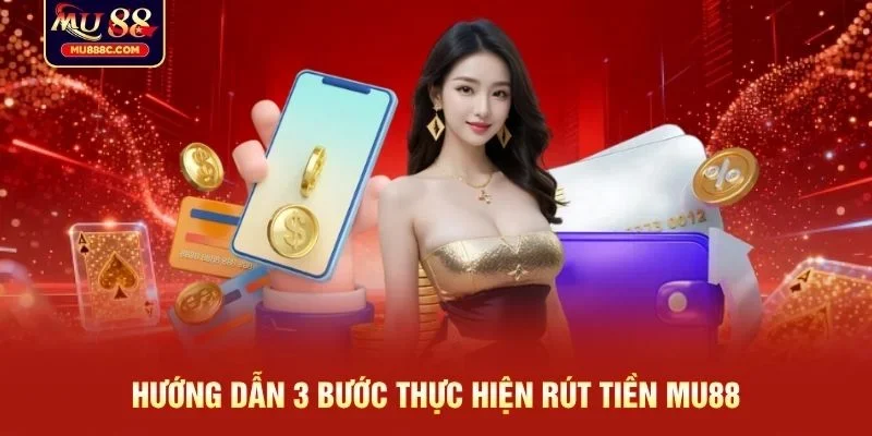 Hướng dẫn 3 bước thực hiện rút tiền MU88