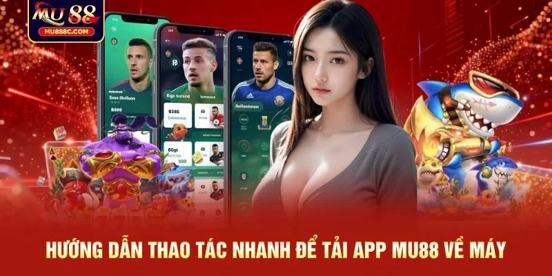 Hướng dẫn thao tác nhanh để tải app MU88 về máy