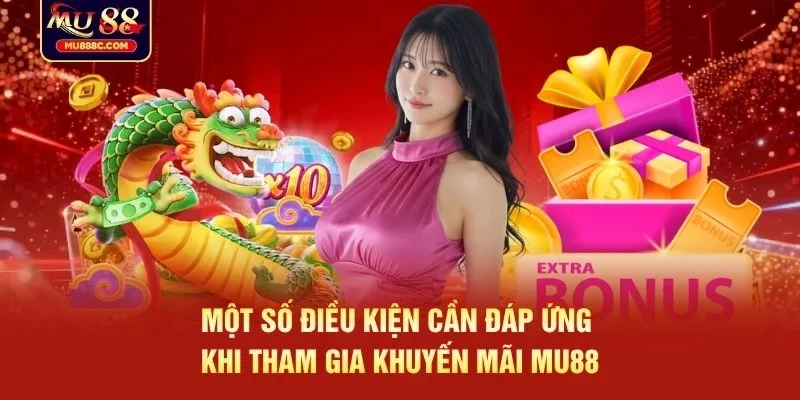 Một số điều kiện cần đáp ứng khi tham gia khuyến mãi MU88