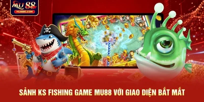 Sảnh KS fishing game MU88 với giao diện bắt mắt